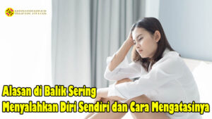 Alasan di Balik Sering Menyalahkan Diri Sendiri dan Cara Mengatasinya