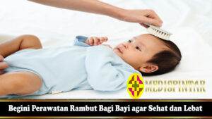 Begini Perawatan Rambut Bagi Bayi agar Sehat dan Lebat
