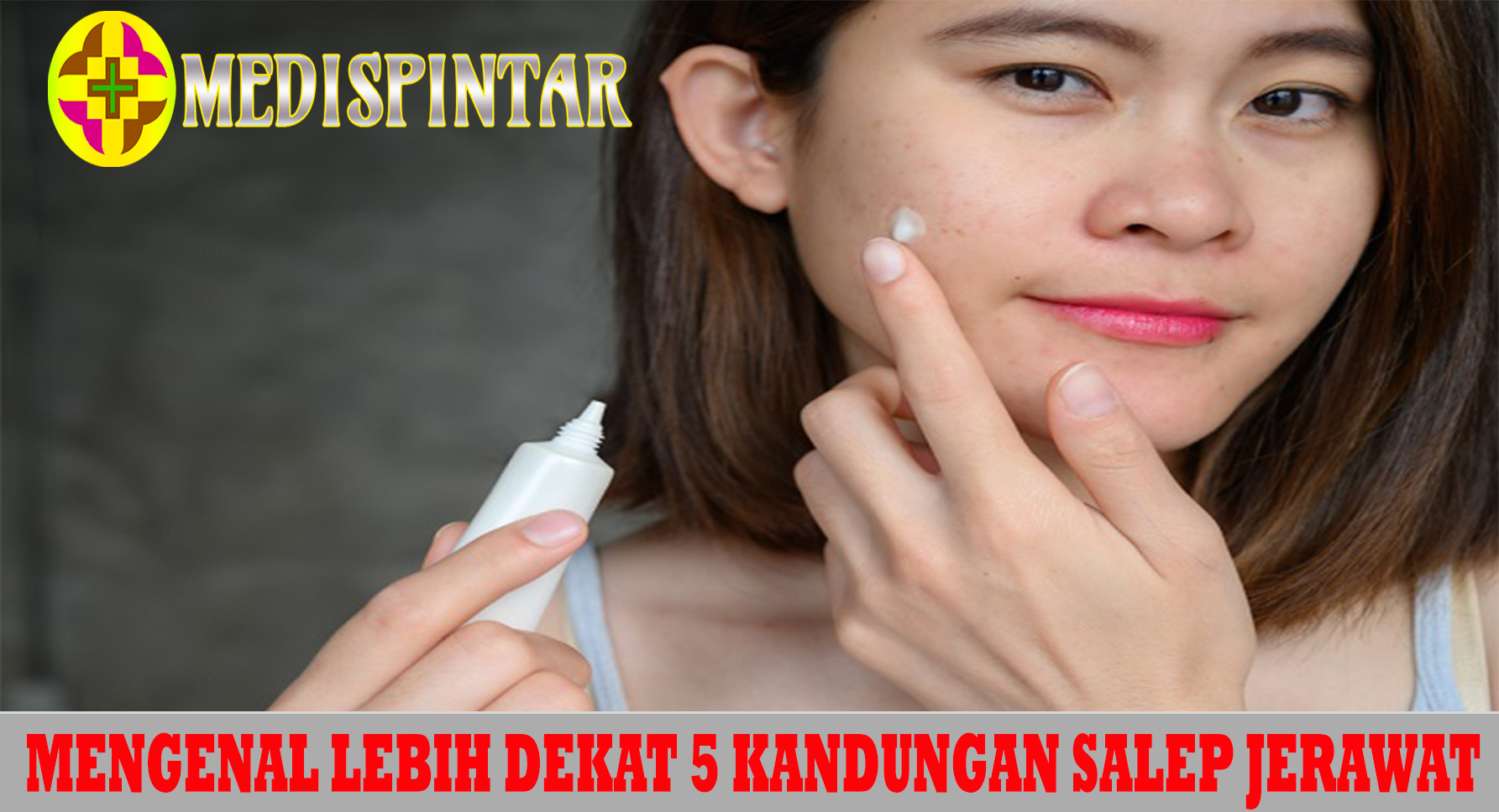Mengenal Lebih Dekat 5 Kandungan Salep Jerawat