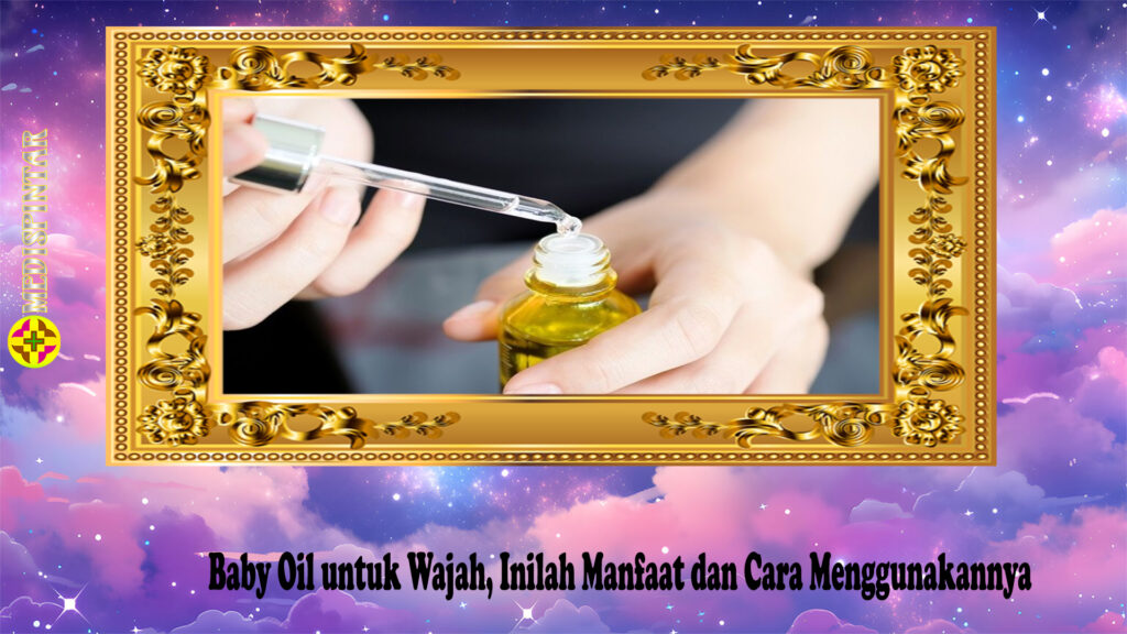 Baby Oil untuk Wajah, Inilah Manfaat dan Cara Menggunakannya