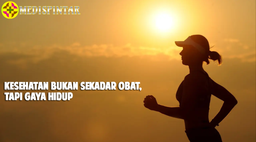 Kesehatan Bukan Sekadar Obat, Tapi Gaya Hidup